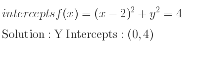 The intercepts of f(x)=(x-2)^2+y^2=4 is Y Intercepts: (0,4)